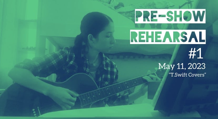 Pre-Show Rehearsal #1 - “T.Swift Covers” | May 11, 2023