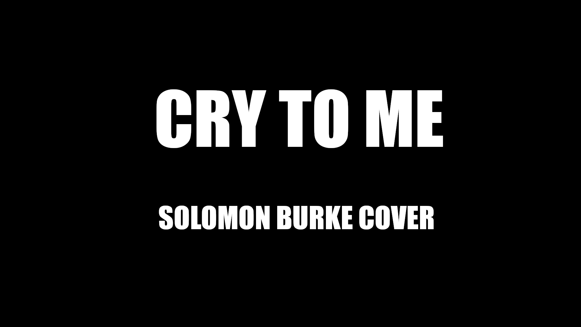 CRY TO ME - SOLOMON BURKE COVER