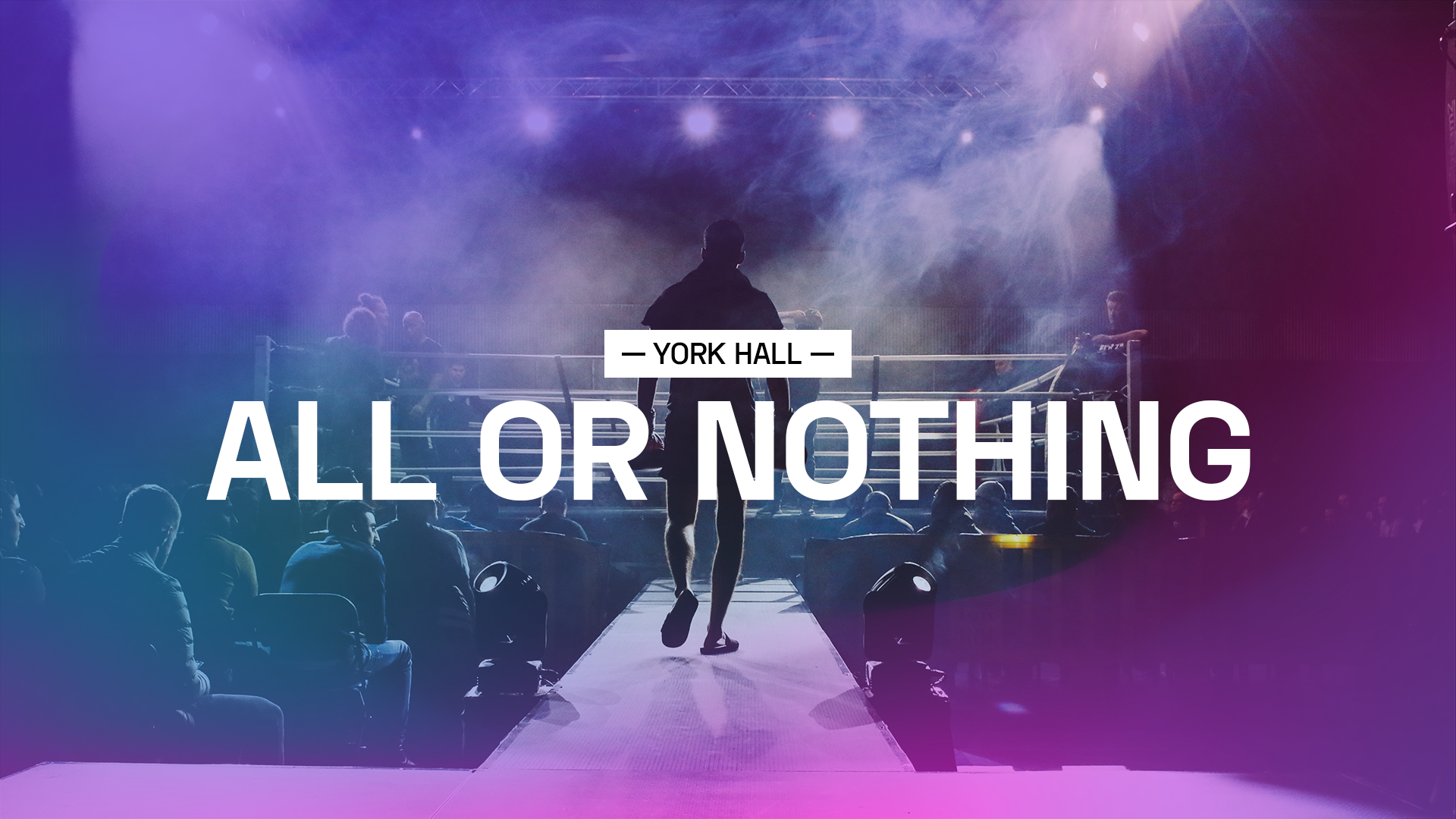 All or Nothing - Live Boxing at York Hall